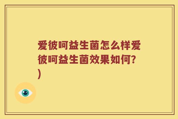 爱彼呵益生菌怎么样爱彼呵益生菌效果如何？)