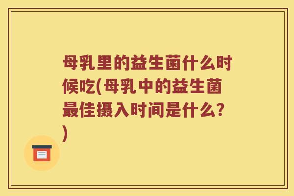 母乳里的益生菌什么时候吃(母乳中的益生菌最佳摄入时间是什么？)