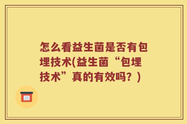怎么看益生菌是否有包埋技术(益生菌“包埋技术”真的有效吗？)