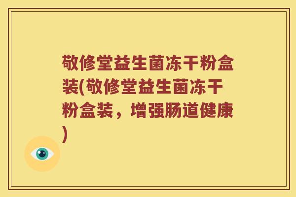 敬修堂益生菌冻干粉盒装(敬修堂益生菌冻干粉盒装，增强肠道健康)