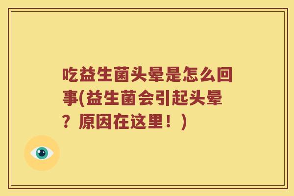 吃益生菌头晕是怎么回事(益生菌会引起头晕？原因在这里！)