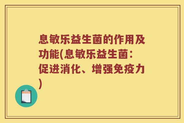息敏乐益生菌的作用及功能(息敏乐益生菌：促进消化、增强免疫力)