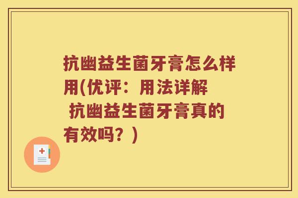 抗幽益生菌牙膏怎么样用(优评：用法详解  抗幽益生菌牙膏真的有效吗？)
