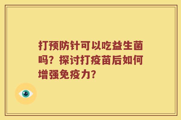 打预防针可以吃益生菌吗？探讨打疫苗后如何增强免疫力？