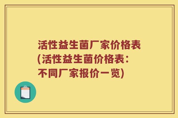活性益生菌厂家价格表(活性益生菌价格表：不同厂家报价一览)