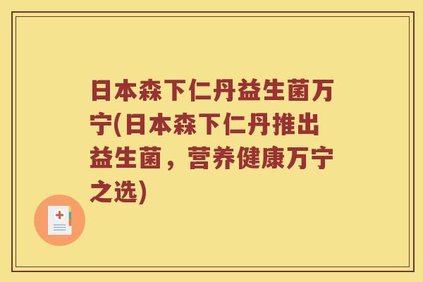 日本森下仁丹益生菌万宁(日本森下仁丹推出益生菌，营养健康万宁之选)