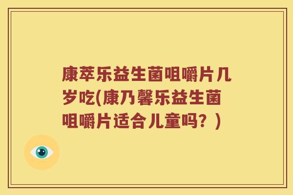 康萃乐益生菌咀嚼片几岁吃(康乃馨乐益生菌咀嚼片适合儿童吗？)