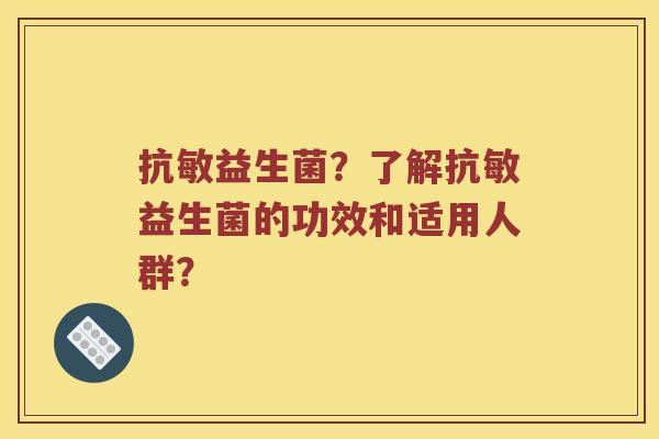 抗敏益生菌？了解抗敏益生菌的功效和适用人群？