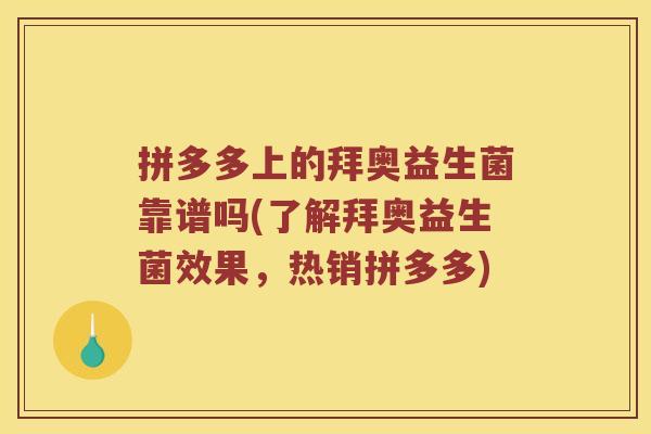 拼多多上的拜奥益生菌靠谱吗(了解拜奥益生菌效果，热销拼多多)