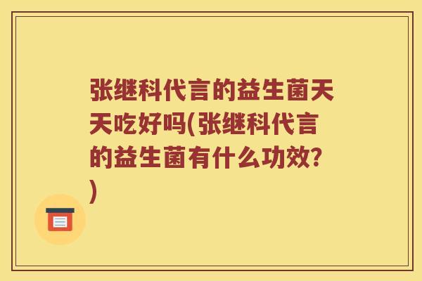 张继科代言的益生菌天天吃好吗(张继科代言的益生菌有什么功效?) 张继科代言的益生菌天天吃好吗(张继科代言的益生菌有什么功效?)