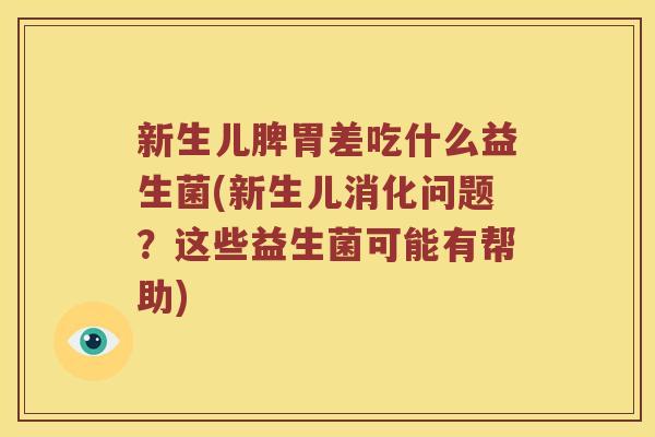新生儿脾胃差吃什么益生菌(新生儿消化问题？这些益生菌可能有帮助)