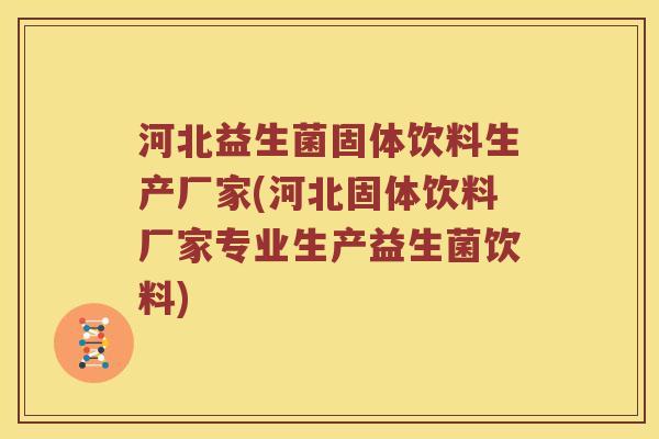 河北益生菌固体饮料生产厂家(河北固体饮料厂家专业生产益生菌饮料)