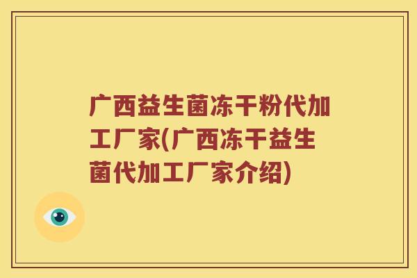 广西益生菌冻干粉代加工厂家(广西冻干益生菌代加工厂家介绍)