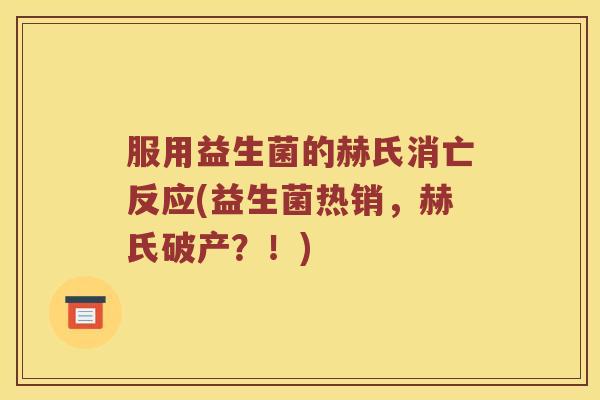 服用益生菌的赫氏消亡反应(益生菌热销,赫氏破产?!) 服用益生菌的赫氏消亡反应(益生菌热销,赫氏破产?!)
