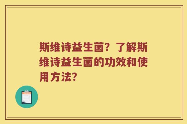 斯维诗益生菌？了解斯维诗益生菌的功效和使用方法？
