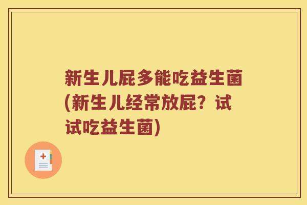 新生儿屁多能吃益生菌(新生儿经常放屁?试试吃益生菌) 新生儿屁多能吃益生菌(新生儿经常放屁?试试吃益生菌)
