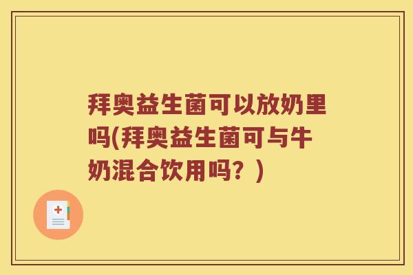 拜奥益生菌可以放奶里吗(拜奥益生菌可与牛奶混合饮用吗?) 拜奥益生菌可以放奶里吗(拜奥益生菌可与牛奶混合饮用吗?)