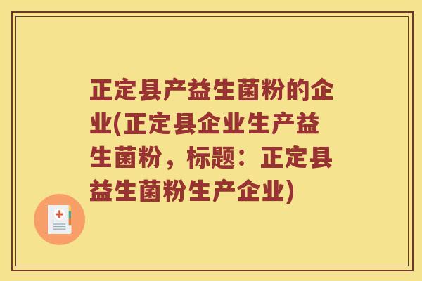 正定县产益生菌粉的企业(正定县企业生产益生菌粉，标题：正定县益生菌粉生产企业)
