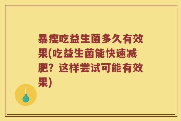 暴瘦吃益生菌多久有效果(吃益生菌能快速？这样尝试可能有效果)