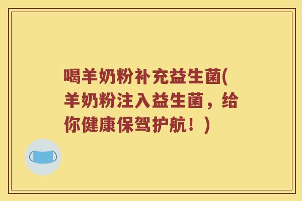 喝羊奶粉补充益生菌(羊奶粉注入益生菌，给你健康保驾护航！)