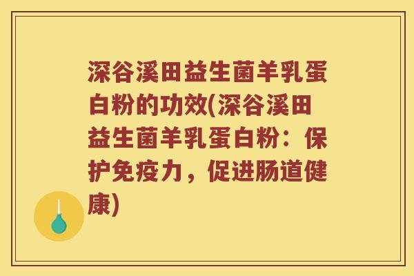 深谷溪田益生菌羊乳蛋白粉的功效(深谷溪田益生菌羊乳蛋白粉：保护免疫力，促进肠道健康)