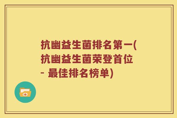 抗幽益生菌排名第一(抗幽益生菌荣登首位 - 佳排名榜单) 抗幽益生菌排名第一(抗幽益生菌荣登首位 - 佳排名榜单)
