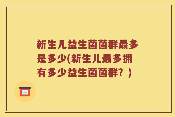新生儿益生菌菌群多是多少(新生儿多拥有多少益生菌菌群？)
