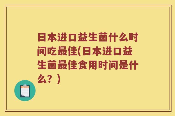 日本进口益生菌什么时间吃最佳(日本进口益生菌最佳食用时间是什么？)