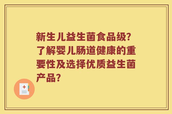 新生儿益生菌食品级？了解婴儿肠道健康的重要性及选择优质益生菌产品？