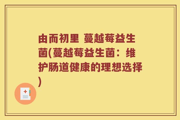由而初里 蔓越莓益生菌(蔓越莓益生菌：维护肠道健康的理想选择)