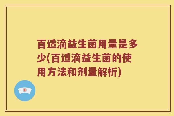 百适滴益生菌用量是多少(百适滴益生菌的使用方法和剂量解析)