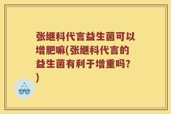 张继科代言益生菌可以增肥嘛(张继科代言的益生菌有利于增重吗？)