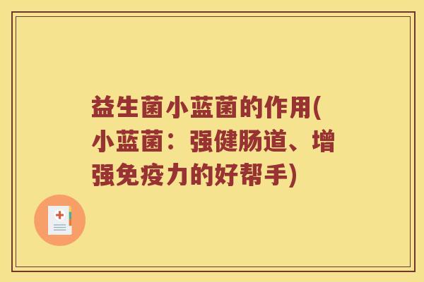 益生菌小蓝菌的作用(小蓝菌：强健肠道、增强免疫力的好帮手)