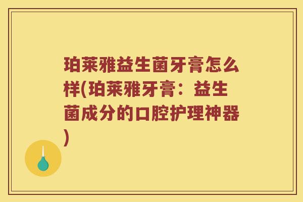 珀莱雅益生菌牙膏怎么样(珀莱雅牙膏：益生菌成分的口腔护理神器)