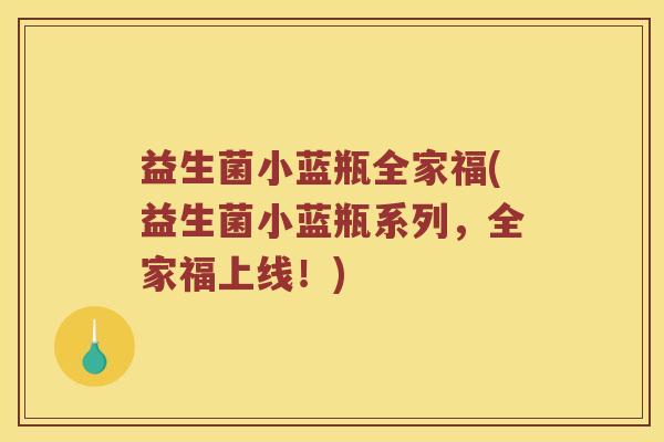 益生菌小蓝瓶全家福(益生菌小蓝瓶系列，全家福上线！)