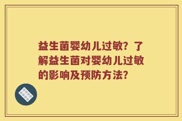 益生菌婴幼儿过敏？了解益生菌对婴幼儿过敏的影响及预防方法？
