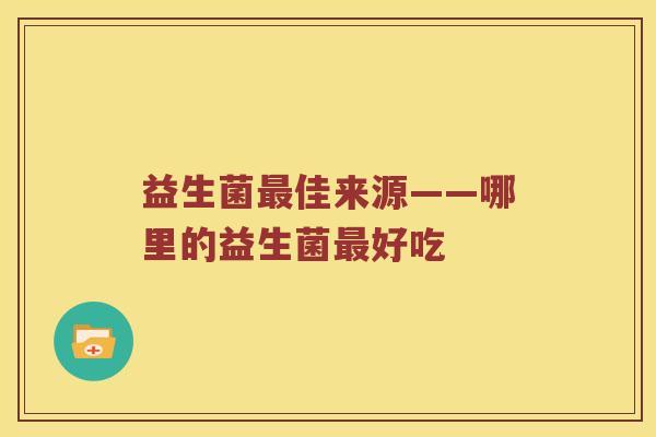 益生菌最佳来源——哪里的益生菌最好吃