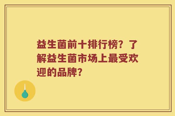 益生菌前十排行榜？了解益生菌市场上最受欢迎的品牌？