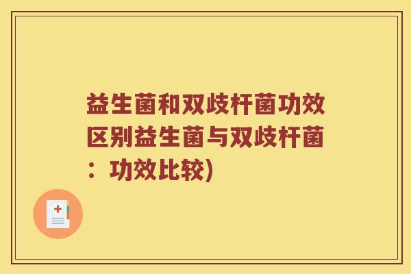 益生菌和双歧杆菌功效区别益生菌与双歧杆菌：功效比较)