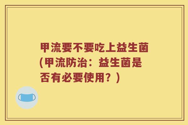 甲流要不要吃上益生菌(甲流防：益生菌是否有必要使用？)