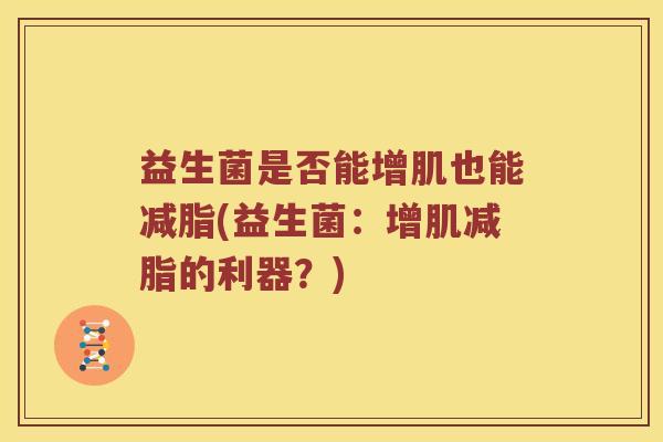 益生菌是否能增肌也能减脂(益生菌：增肌减脂的利器？)