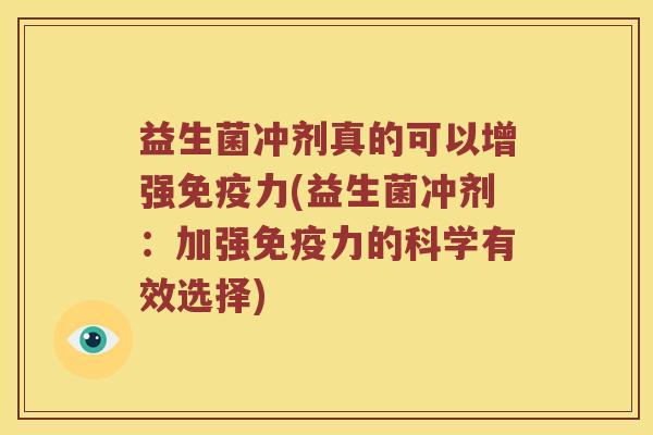 益生菌冲剂真的可以增强免疫力(益生菌冲剂：加强免疫力的科学有效选择)