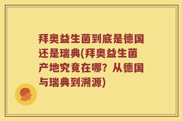 拜奥益生菌到底是德国还是瑞典(拜奥益生菌产地究竟在哪?从德国与瑞典到溯源) 拜奥益生菌到底是德国还是瑞典(拜奥益生菌产地究竟在哪?从德国与瑞典到溯源)