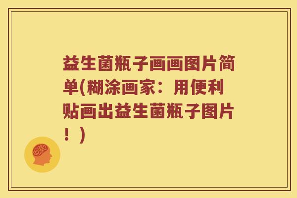 益生菌瓶子画画图片简单(糊涂画家：用便利贴画出益生菌瓶子图片！)