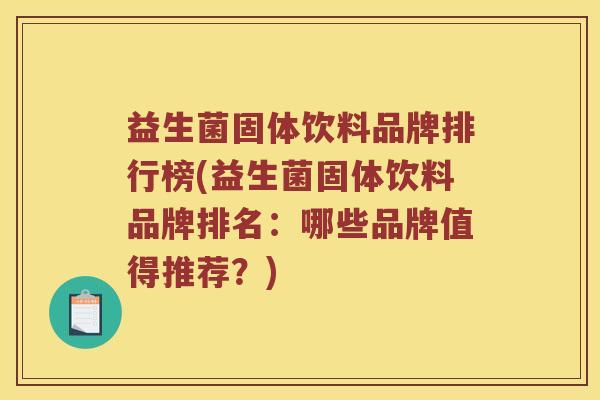 益生菌固体饮料品牌排行榜(益生菌固体饮料品牌排名：哪些品牌值得推荐？)
