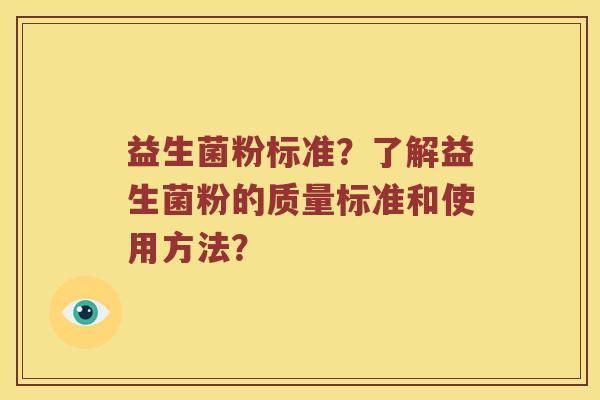 益生菌粉标准？了解益生菌粉的质量标准和使用方法？