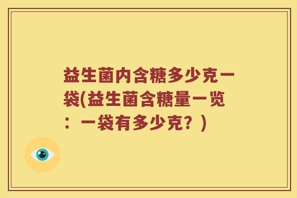 益生菌内含糖多少克一袋(益生菌含糖量一览：一袋有多少克？)