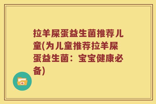 拉羊屎蛋益生菌推荐儿童(为儿童推荐拉羊屎蛋益生菌：宝宝健康必备)