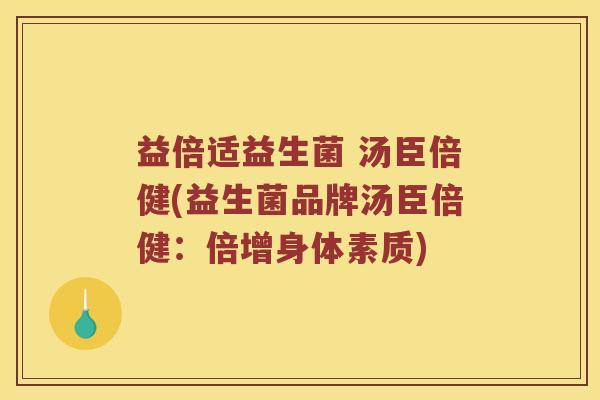 益倍适益生菌 汤臣倍健(益生菌品牌汤臣倍健：倍增身体素质)