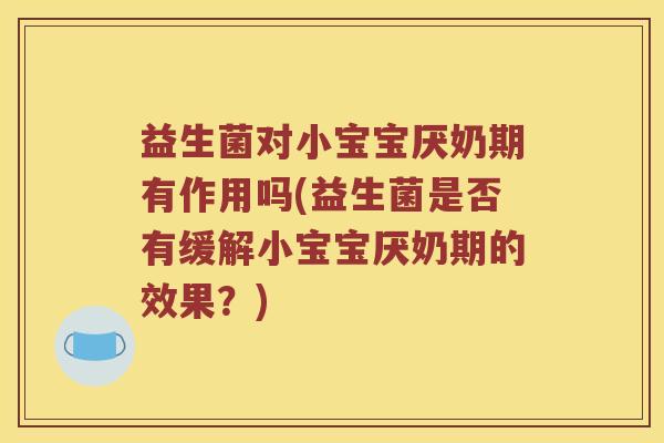 益生菌对小宝宝厌奶期有作用吗(益生菌是否有缓解小宝宝厌奶期的效果？)